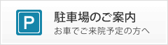 駐車場のご案内：お車でご来院予定の方へ